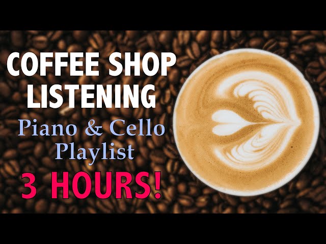 Coffee Shop Music - Piano & Cello Instrumental Background Playlist | 3 hours