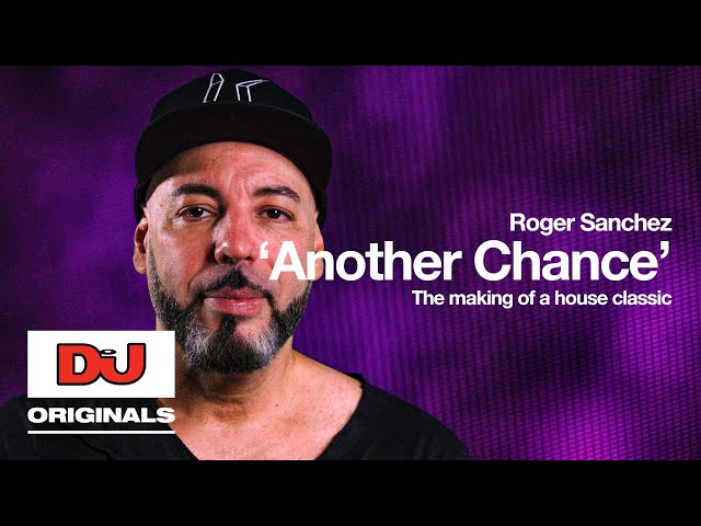 Roger Sanchez' 'Another Chance' | The Making Of A House Classic