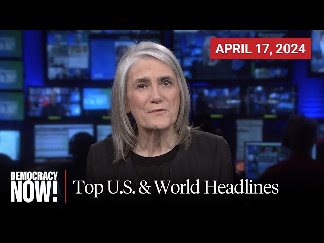 Top U.S. & World Headlines — April 17, 2024