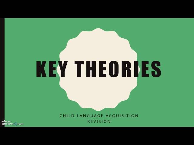 CHILD LANGUAGE ACQUISITION: Key Theories
