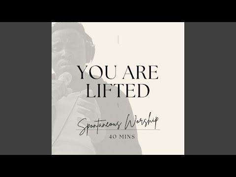 You are Lifted (Spontaneous Worship)