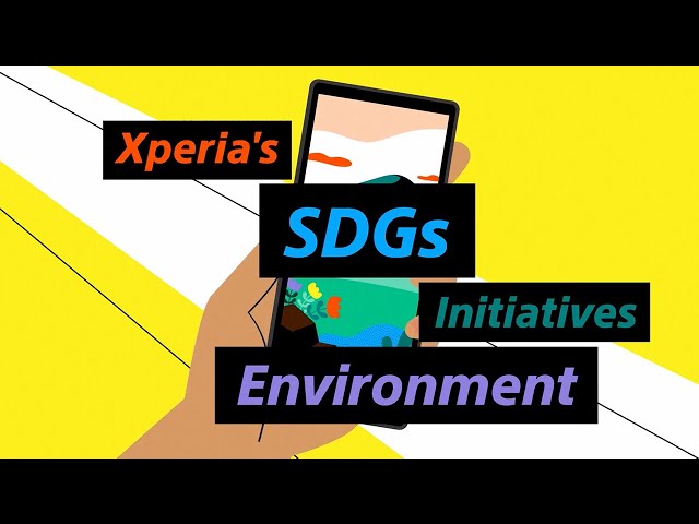 Xperia’s SDGs environment plan – shaping the world around us​