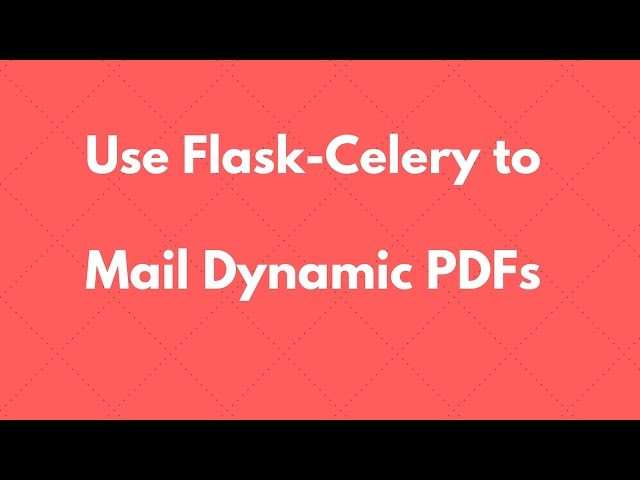 Using Celery in Flask to Email Dynamic PDFs