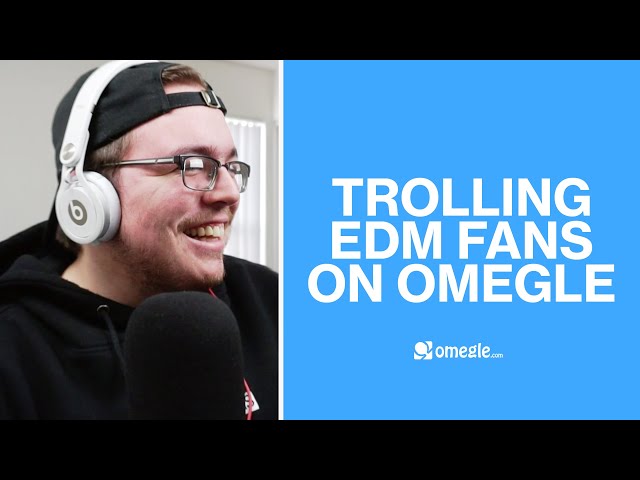 Trolling EDM Fans on Omegle