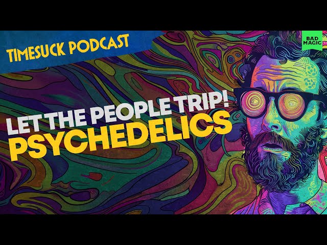 Timesuck Podcast | Let The People Trip! (What Psychedelics Are and Where They Come From)