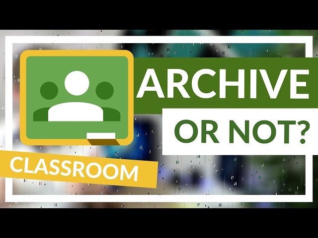 Why you should Archive old classes in Google Classroom