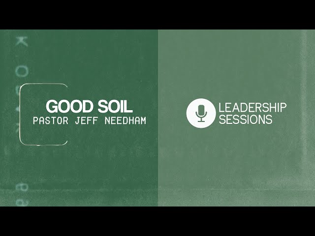 Good Soil | Pastor Jeff Needham | Leadership Sessions