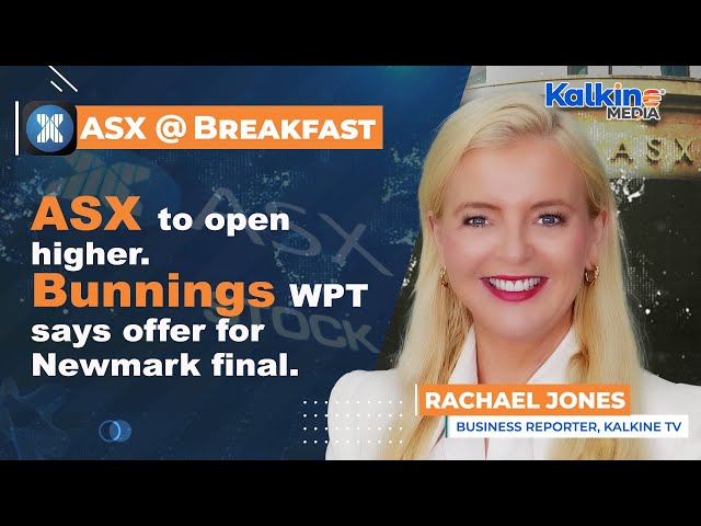 ASX to open higher. Bunnings WPT says offer for Newmark final