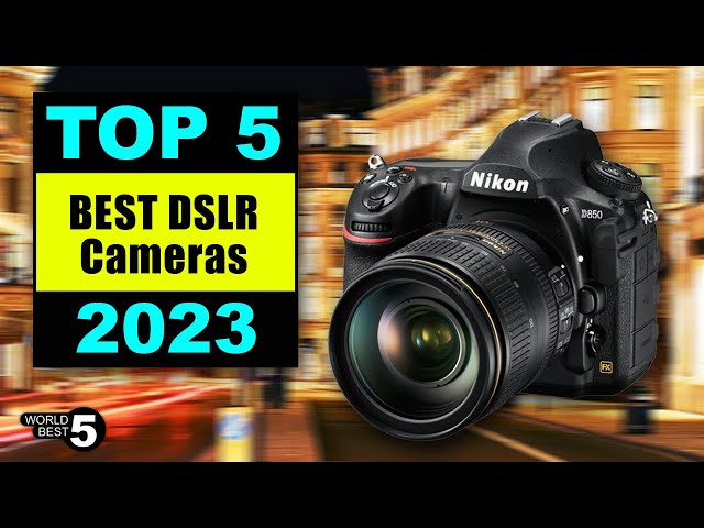 5 Best DSLR Cameras in 2023