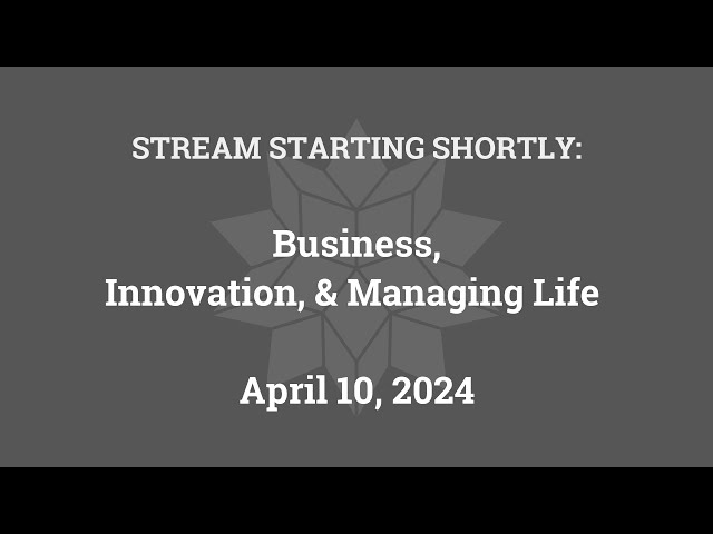 Business, Innovation, and Managing Life (April 10, 2024)