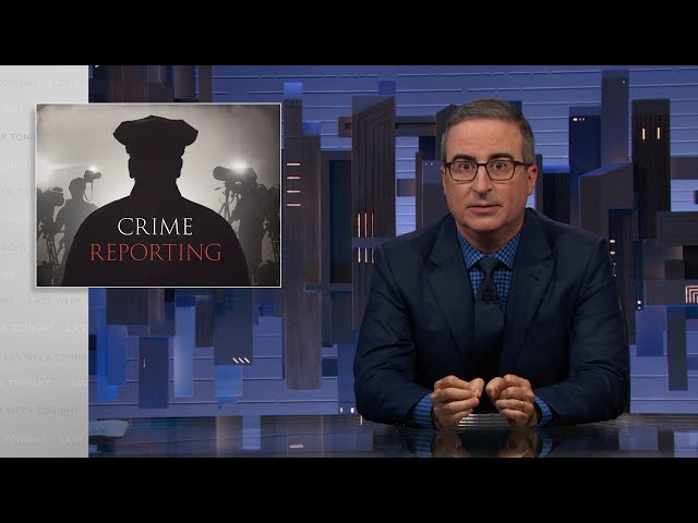 Crime Reporting: Last Week Tonight with John Oliver (HBO)