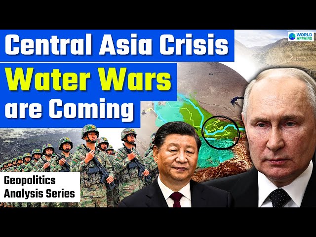 Central Asia Crises - Water Wars are Coming | Geopolitics Analysis Series | World Affairs