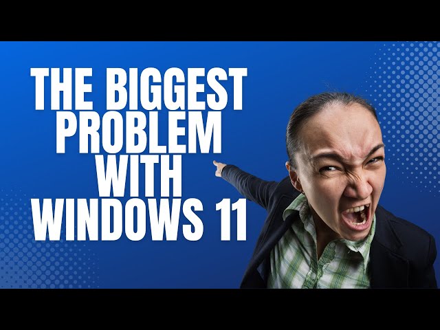 The Biggest Problem With Windows 11