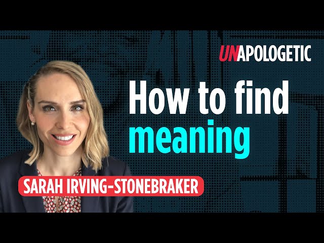Sarah Irving-Stonebraker: How to find meaning • Unapologetic 2/4