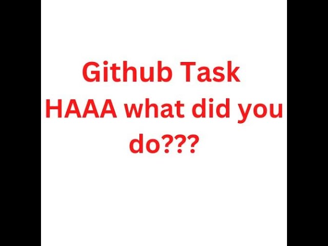 Github Task : HAAA what did you do? || Software Engineering