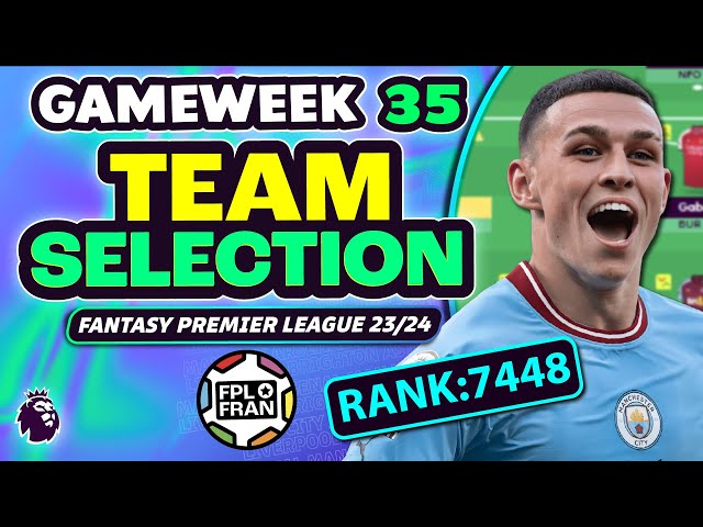 FPL GW35 TEAM SELECTION | RANK: 7448 | Fantasy Premier League 2023/24