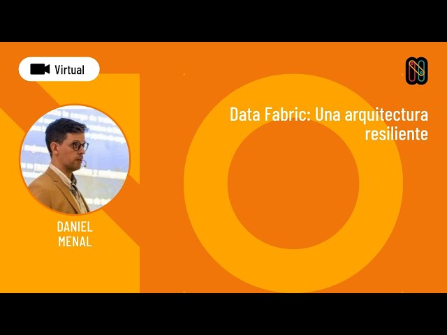 Data Fabric : Una arquitectura resiliente - Daniel Menal