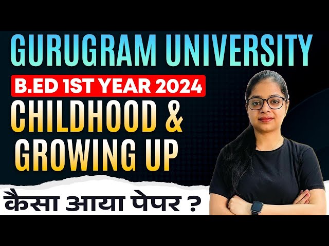 Childhood & Growing Up: कैसा आया पेपर ? | B.ed 1st Year 2024 | Gurugram University