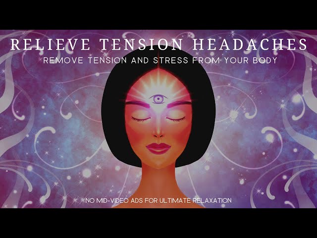 Relieve Stress and Tension Headaches | Relax Your Body and Remove Tension from your Body
