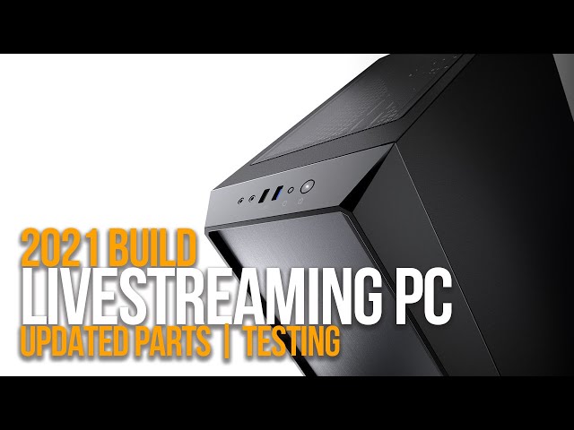 2021 LIVE STREAMING PC BUILD | Updated Parts