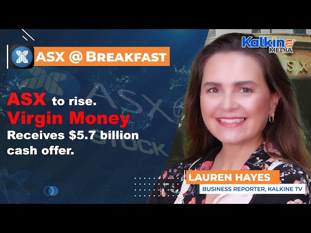 ASX to rise. Virgin Money receives $5.7 billion cash offer.