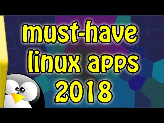 Must-Have Linux Apps for 2018