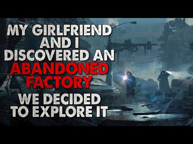 "My girlfriend and I discovered an abandoned factory. We've decided to explore it" Creepypasta