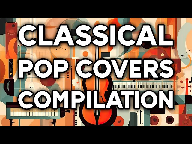 Classical Pop Covers Compilation | 2-Hour Music Playlist