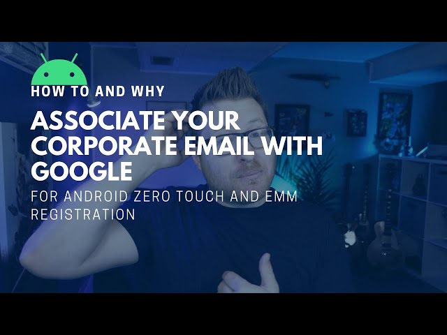 How to Associate Your Corporate Email with Google for Android Zero-Touch and EMM Registration