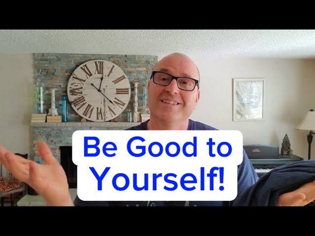 Be Good to Yourself!
