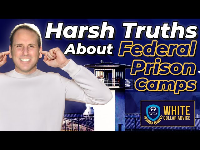 Harsh Truths About Federal Prison Camps