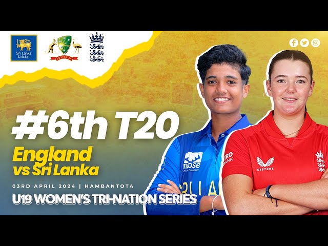 6th T20 | England vs Sri Lanka | U19 Women's Tri-Nation Series 2024