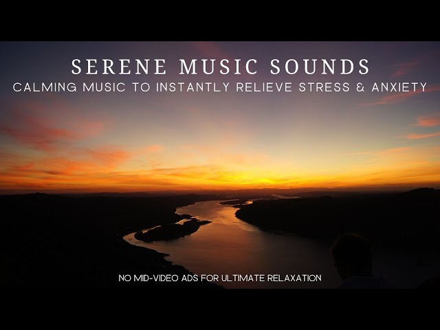 Serene Music Sounds - Calming Music to Instantly Help with Relief from Anxiety & Stress