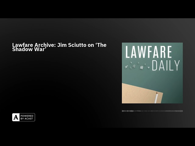 Lawfare Archive: Jim Sciutto on ‘The Shadow War’