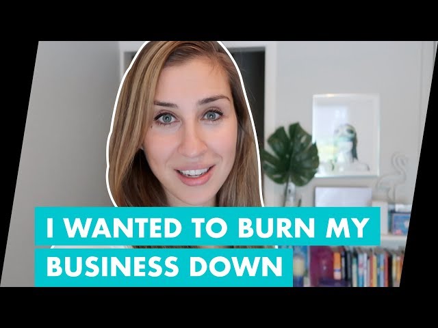 I WANTED TO BURN MY BUSINESS DOWN