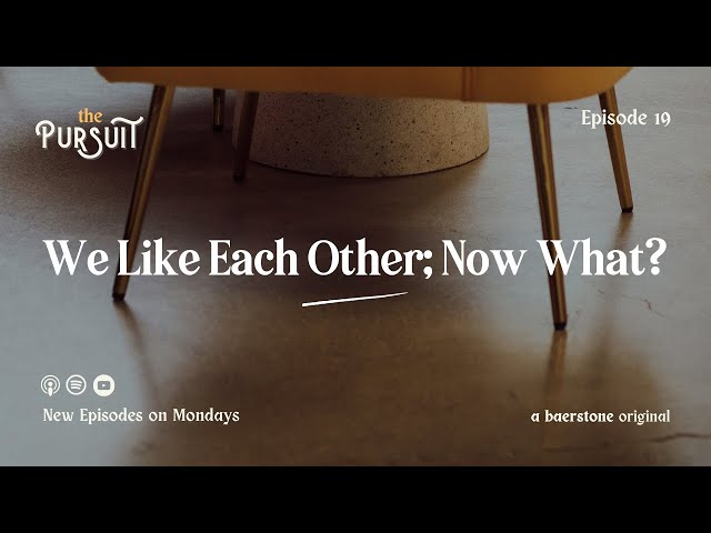 We Like Each Other; Now What? | The Pursuit