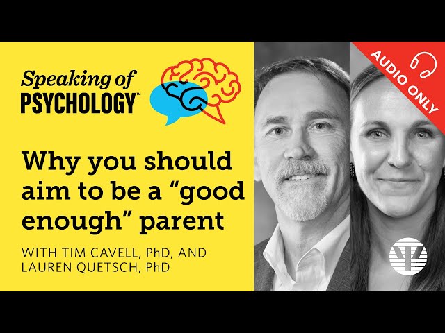 Speaking of Psychology: Aim to be a 'good enough' parent, with Tim Cavell, PhD, Lauren Quetsch, PhD