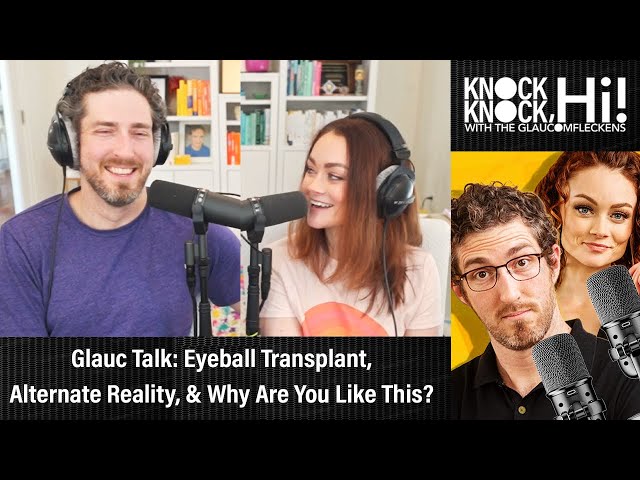 Glauc Talk: Eyeball Transplant, Alternate Reality, & Why Are You Like This? | Knock Knock Hi!