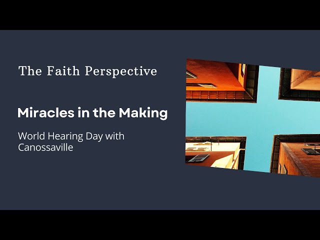 The Faith Perspective: Miracles in the making (World Hearing Day with Canossaville)