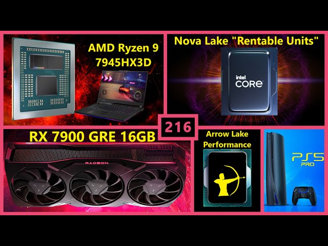RX 7900 GRE, AMD 7945HX3D, Intel Nova Lake Rentable Units, Arrow Lake, PS5 Pro | Broken Silicon 216