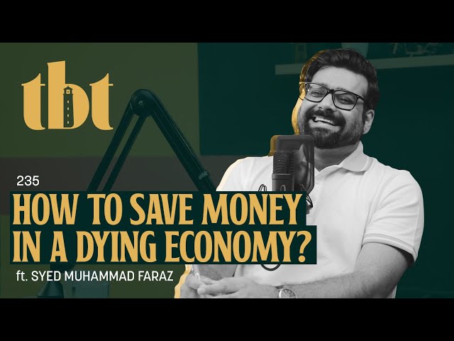 How To Save Money In A Dying Economy? Ft. Syed Muhammad Faraz | 235 | TBT