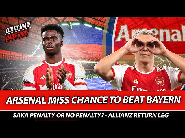 Arsenal Miss Chance To Beat Bayern - Saka Penalty Or No Penalty - Huge Game At The Allianz