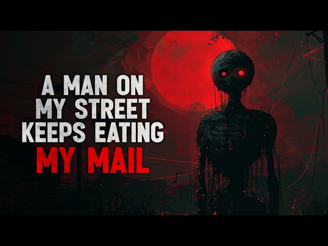 "Every morning, a man on my street keeps eating my mail" Creepypasta