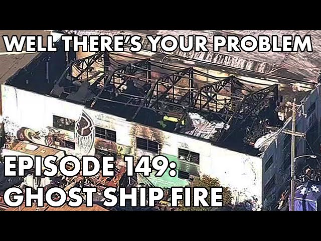 Well There's Your Problem | Episode 149: Ghost Ship Fire