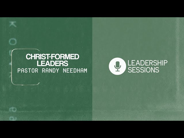 Christ-formed Leaders | Pastor Randy Needham | Leadership Sessions
