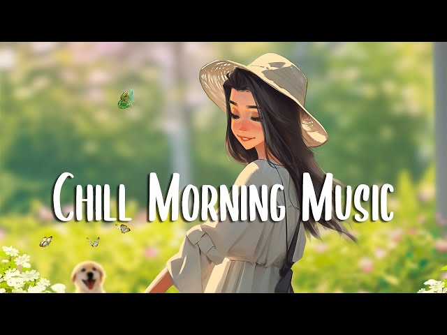 Chill Morning Music 🍀 A Playlist that makes you feel positive when you listen to it ~ Morning Mood