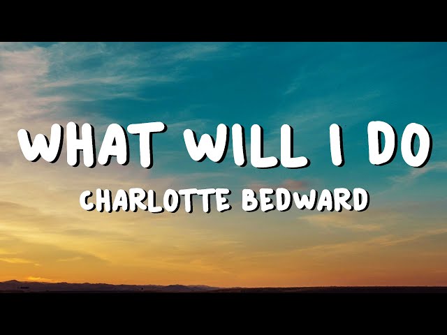 Charlotte Bedward - What Will I Do (Lyrics)