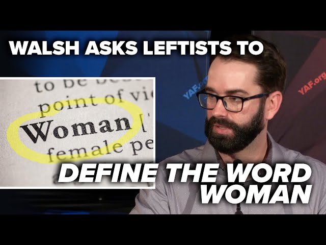 VIOLENT QUESTION AHEAD: Walsh asks leftists to define the word “woman”