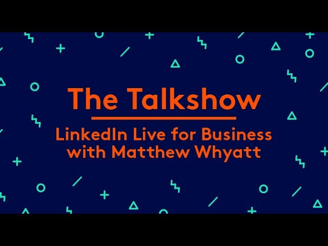 The Talkshow: LinkedIn Live for Business (with Matthew Whyatt)