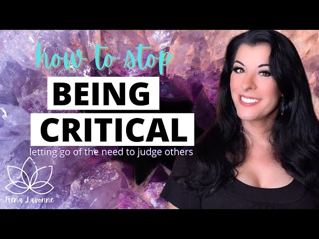 How to Stop Being Critical of Others - breaking the habit of criticizing and judging other people